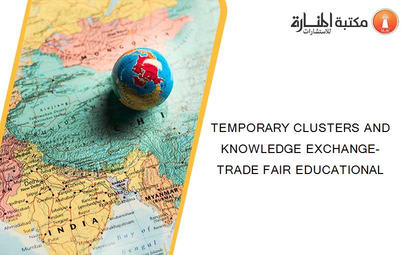 TEMPORARY CLUSTERS AND KNOWLEDGE EXCHANGE- TRADE FAIR EDUCATIONAL