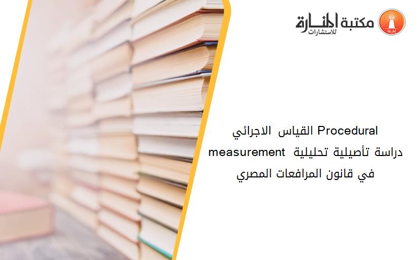القياس الاجرائي Procedural measurement دراسة تأصيلية تحليلية في قانون المرافعات المصري