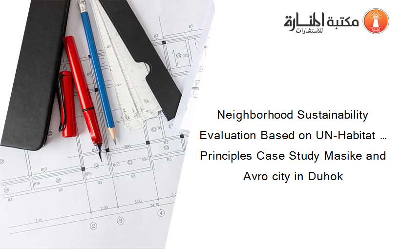 Neighborhood Sustainability Evaluation Based on UN-Habitat … Principles Case Study Masike and Avro city in Duhok
