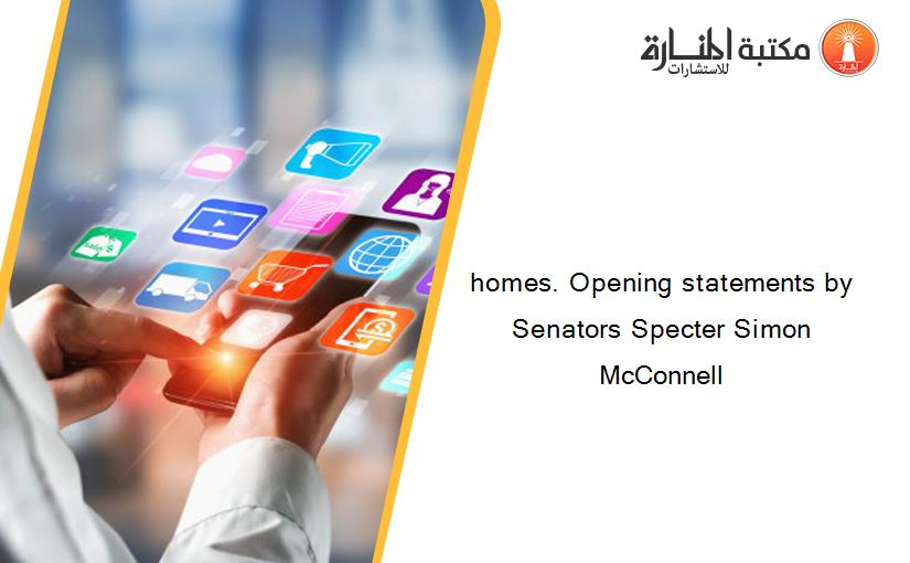 homes. Opening statements by Senators Specter Simon McConnell