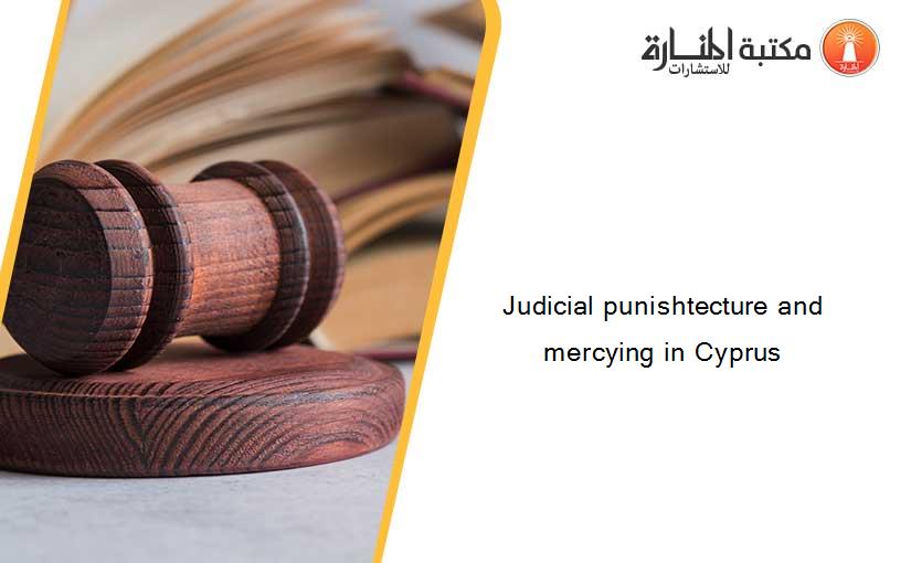 Judicial punishtecture and mercying in Cyprus