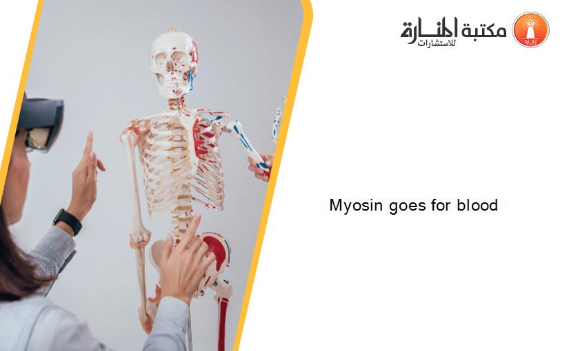 Myosin goes for blood