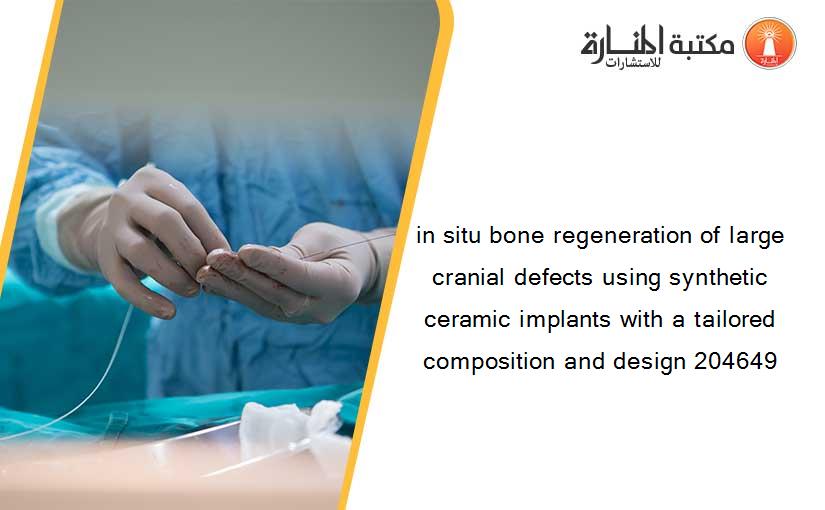 in situ bone regeneration of large cranial defects using synthetic ceramic implants with a tailored composition and design 204649