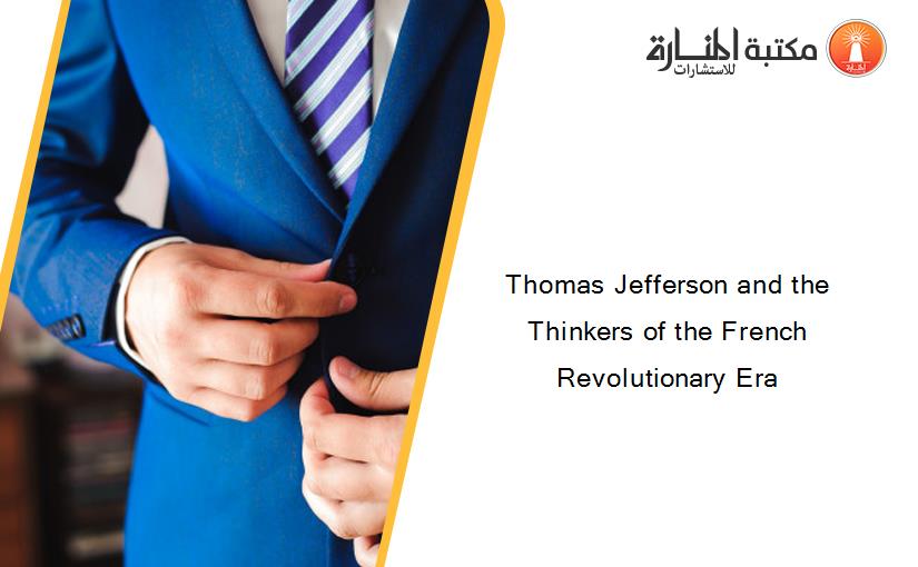 Thomas Jefferson and the Thinkers of the French Revolutionary Era