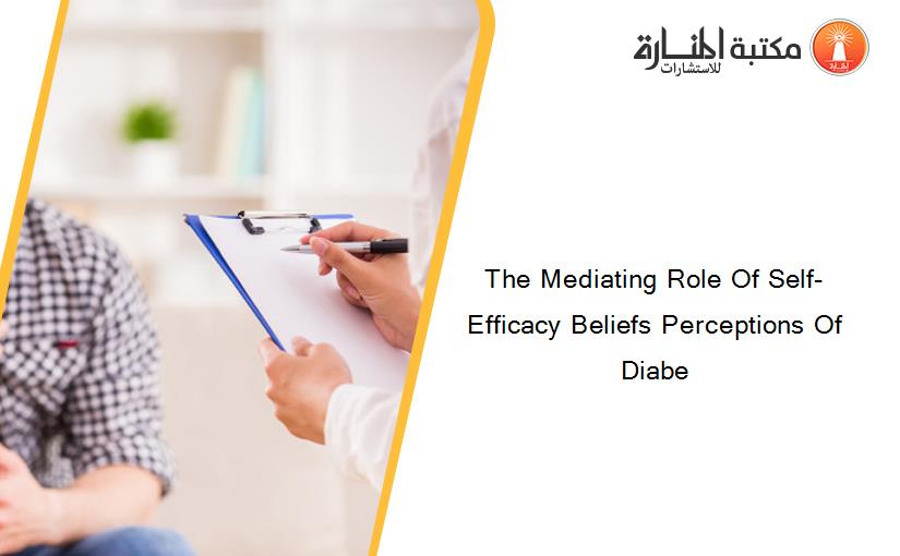 The Mediating Role Of Self-Efficacy Beliefs Perceptions Of Diabe