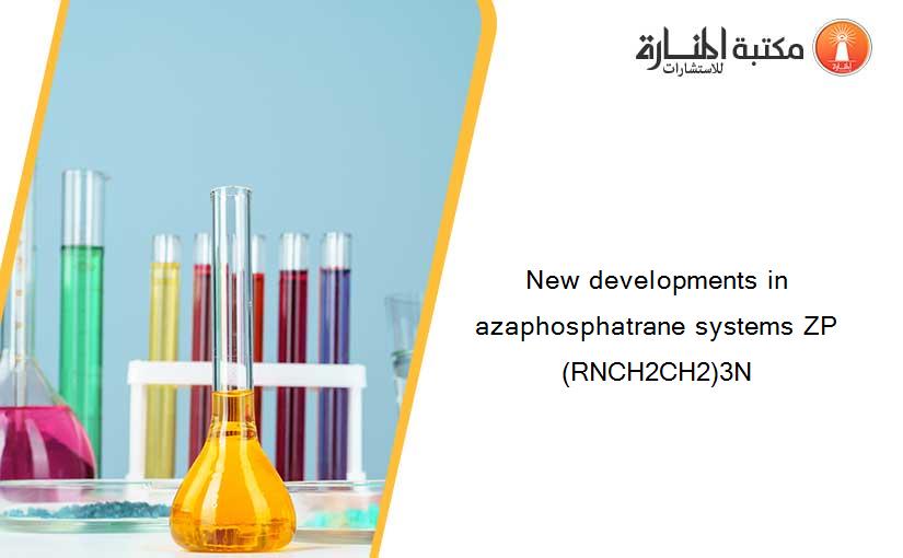 New developments in azaphosphatrane systems ZP(RNCH2CH2)3N