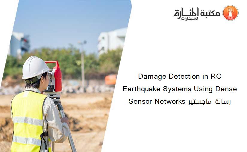 Damage Detection in RC Earthquake Systems Using Dense Sensor Networks رسالة ماجستير