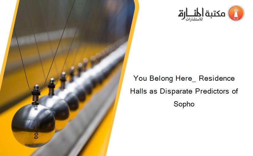 You Belong Here_ Residence Halls as Disparate Predictors of Sopho