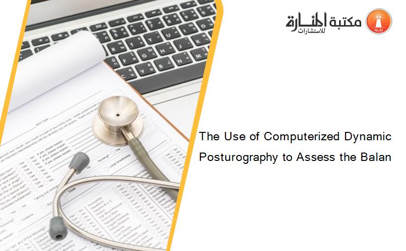 The Use of Computerized Dynamic Posturography to Assess the Balan