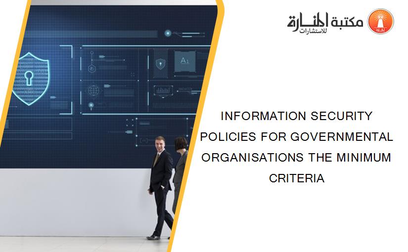 INFORMATION SECURITY POLICIES FOR GOVERNMENTAL ORGANISATIONS THE MINIMUM CRITERIA