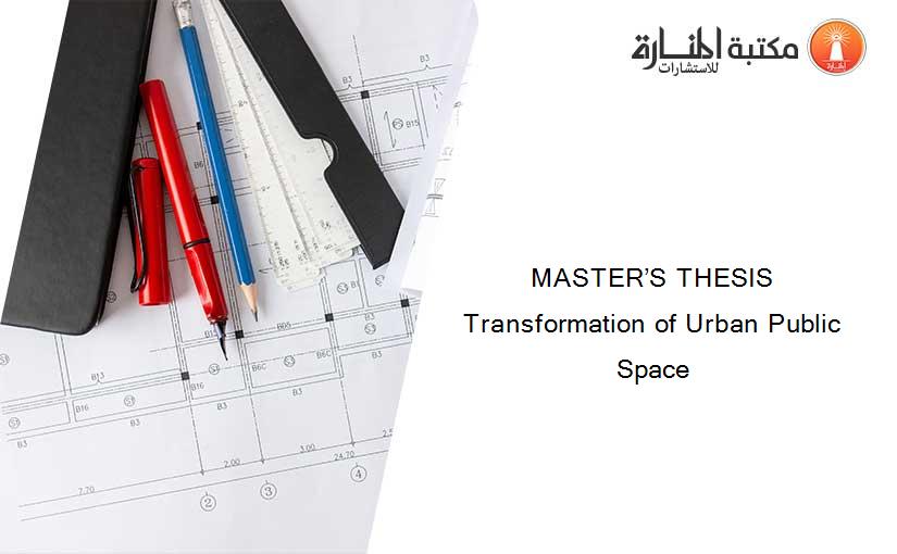 MASTER’S THESIS Transformation of Urban Public Space