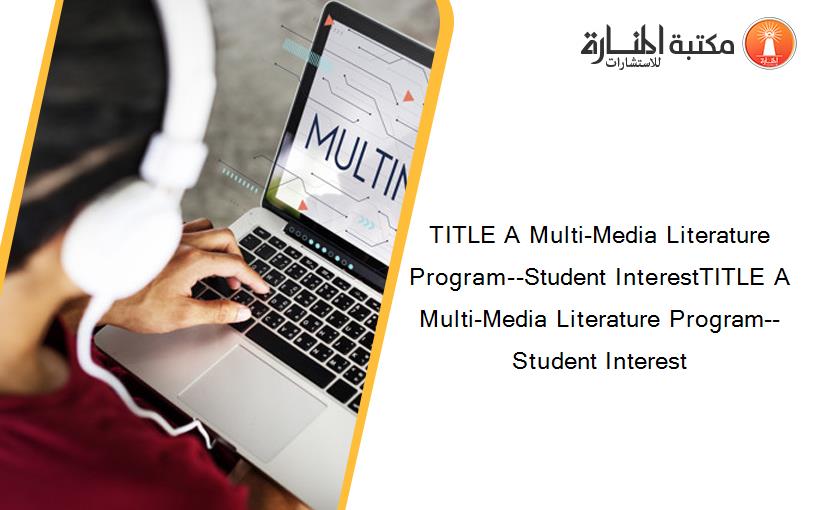 TITLE A Multi-Media Literature Program--Student InterestTITLE A Multi-Media Literature Program--Student Interest