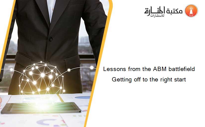 Lessons from the ABM battlefield Getting off to the right start