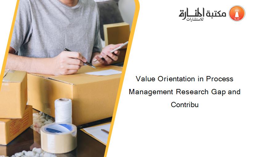 Value Orientation in Process Management Research Gap and Contribu