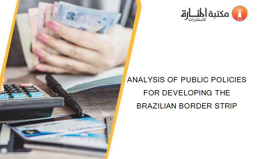 ANALYSIS OF PUBLIC POLICIES FOR DEVELOPING THE BRAZILIAN BORDER STRIP