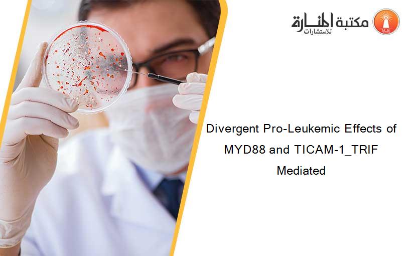 Divergent Pro-Leukemic Effects of MYD88 and TICAM-1_TRIF Mediated