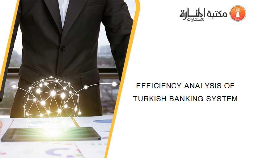 EFFICIENCY ANALYSIS OF TURKISH BANKING SYSTEM