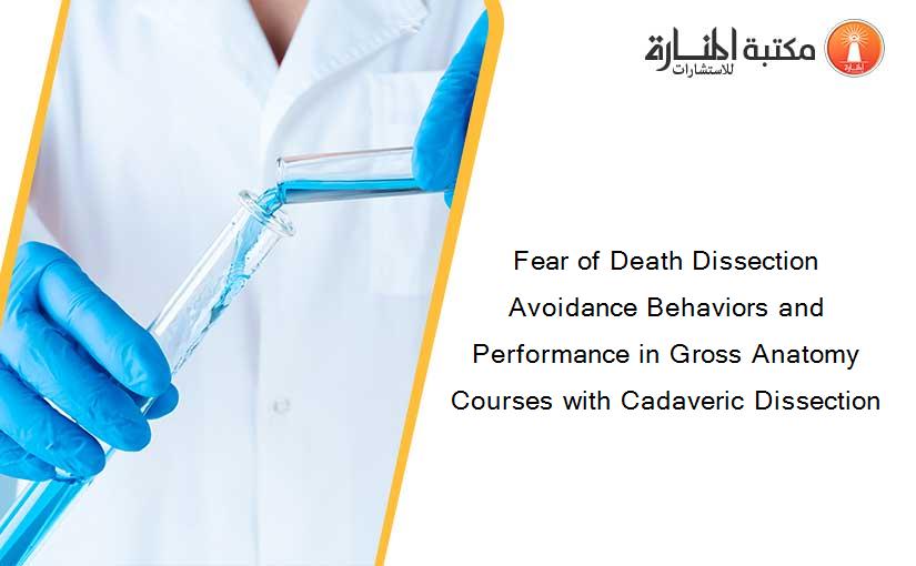 Fear of Death Dissection Avoidance Behaviors and Performance in Gross Anatomy Courses with Cadaveric Dissection