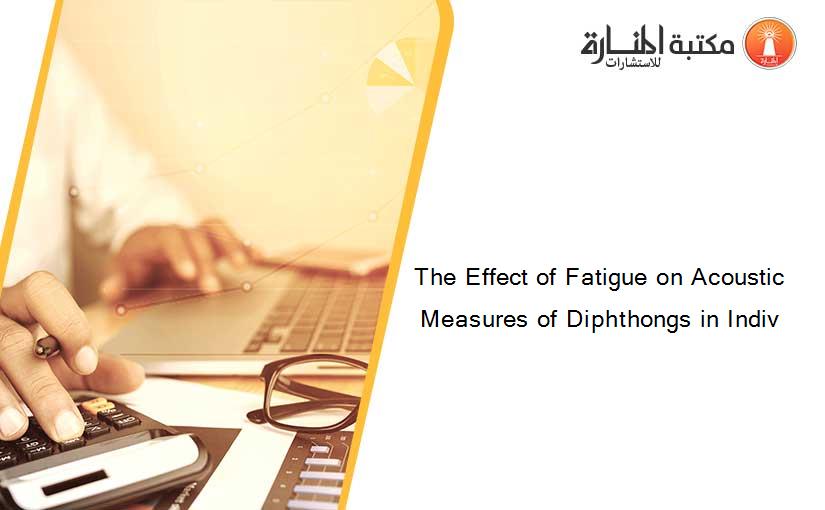 The Effect of Fatigue on Acoustic Measures of Diphthongs in Indiv