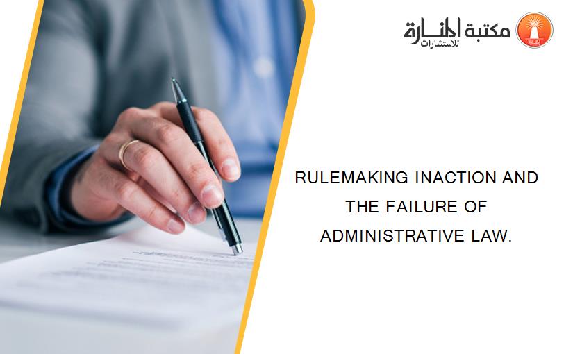RULEMAKING INACTION AND THE FAILURE OF ADMINISTRATIVE LAW.