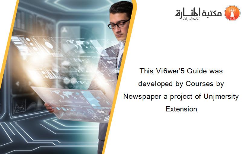 This Vi6wer'5 Guide was developed by Courses by Newspaper a project of Unjmersity Extension