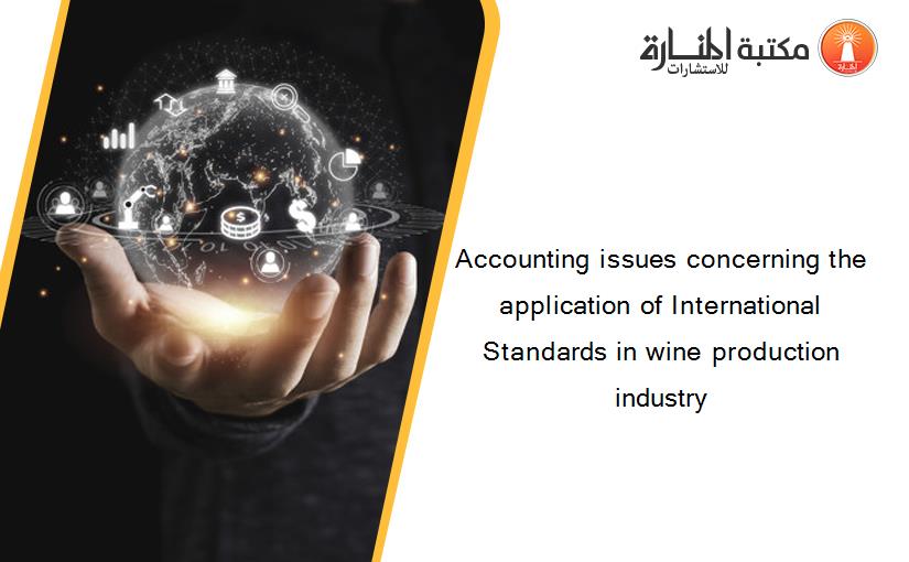 Accounting issues concerning the application of International Standards in wine production industry‏