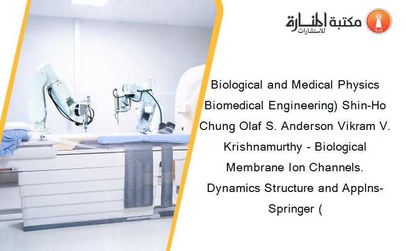 Biological and Medical Physics Biomedical Engineering) Shin-Ho Chung Olaf S. Anderson Vikram V. Krishnamurthy - Biological Membrane Ion Channels. Dynamics Structure and Applns-Springer (