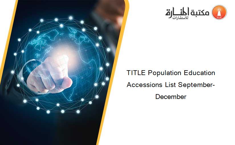 TITLE Population Education Accessions List September-December