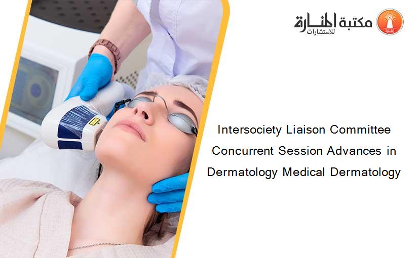 Intersociety Liaison Committee Concurrent Session Advances in Dermatology Medical Dermatology