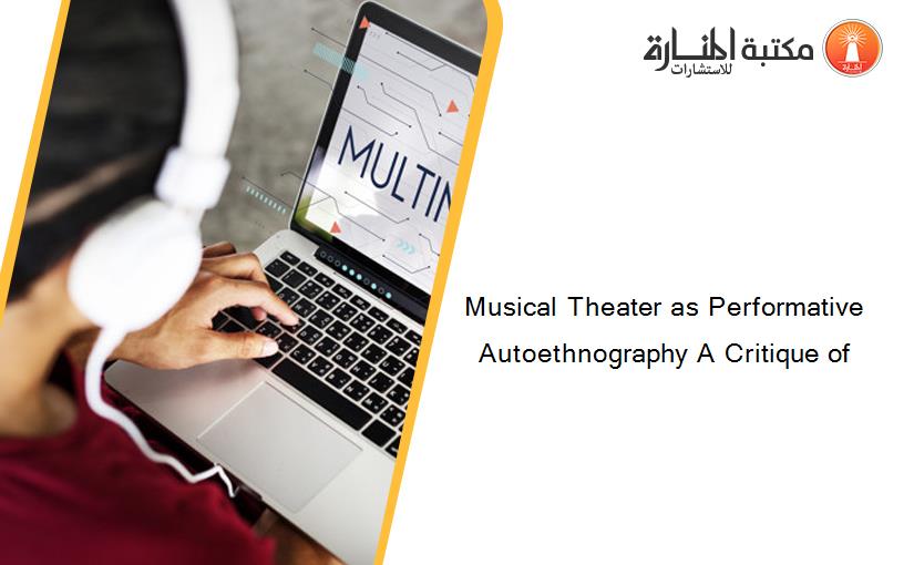 Musical Theater as Performative Autoethnography A Critique of