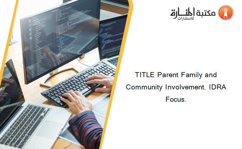 TITLE Parent Family and Community Involvement. IDRA Focus.