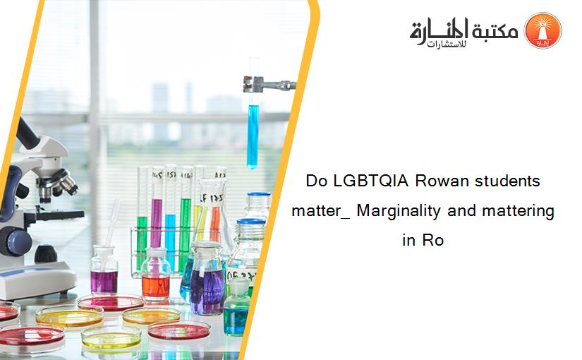 Do LGBTQIA Rowan students matter_ Marginality and mattering in Ro