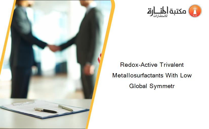 Redox-Active Trivalent Metallosurfactants With Low Global Symmetr