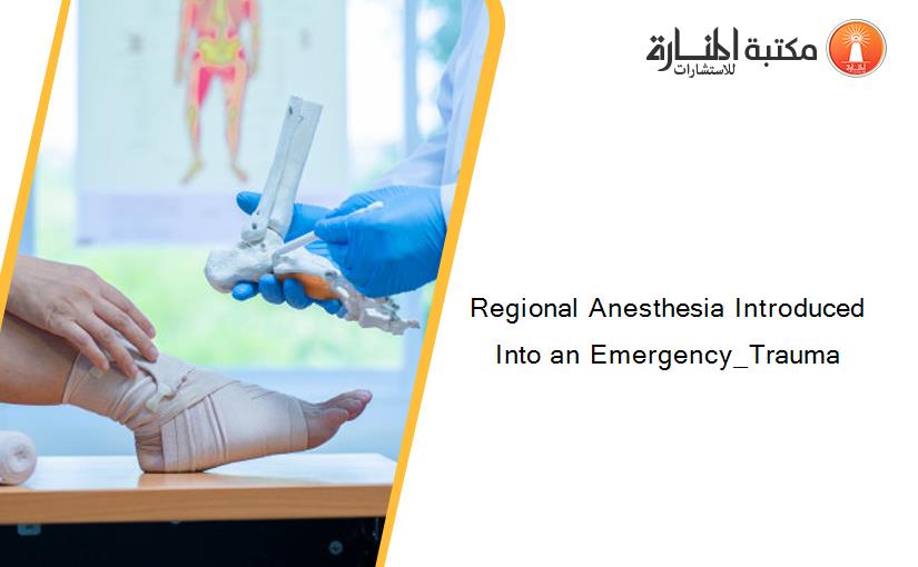 Regional Anesthesia Introduced Into an Emergency_Trauma