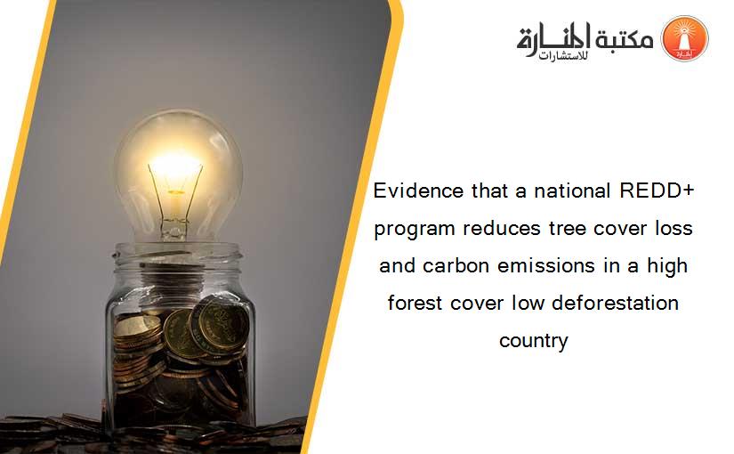 Evidence that a national REDD+ program reduces tree cover loss and carbon emissions in a high forest cover low deforestation country