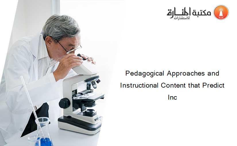 Pedagogical Approaches and Instructional Content that Predict Inc