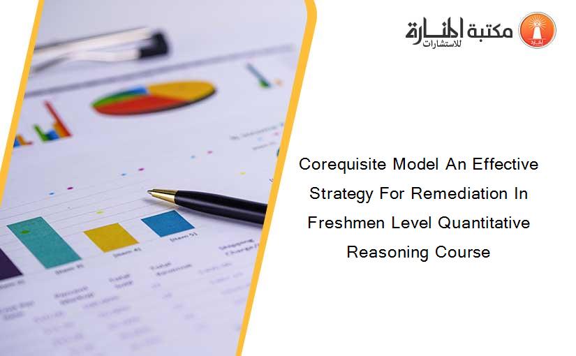 Corequisite Model An Effective Strategy For Remediation In Freshmen Level Quantitative Reasoning Course