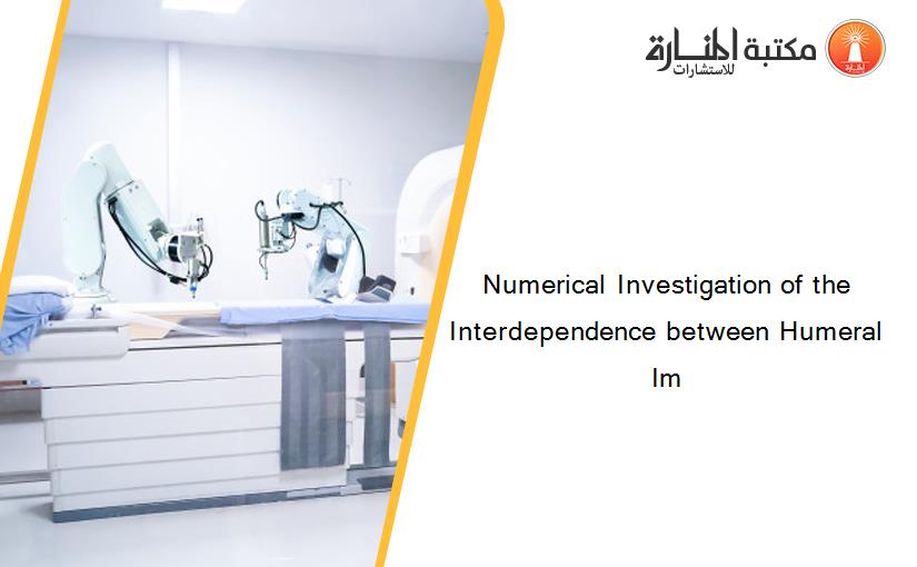Numerical Investigation of the Interdependence between Humeral Im