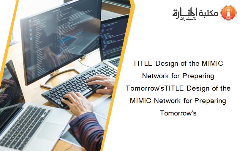 TITLE Design of the MIMIC Network for Preparing Tomorrow'sTITLE Design of the MIMIC Network for Preparing Tomorrow's