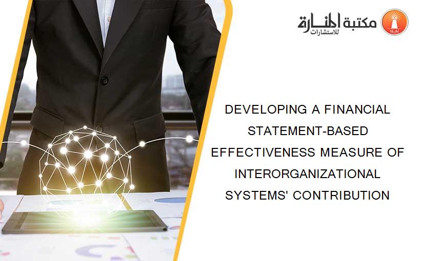 DEVELOPING A FINANCIAL STATEMENT-BASED EFFECTIVENESS MEASURE OF INTERORGANIZATIONAL SYSTEMS' CONTRIBUTION