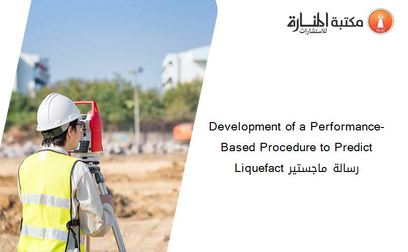 Development of a Performance-Based Procedure to Predict Liquefact رسالة ماجستير