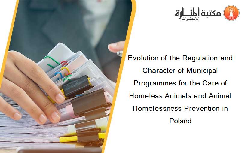Evolution of the Regulation and Character of Municipal Programmes for the Care of Homeless Animals and Animal Homelessness Prevention in Poland
