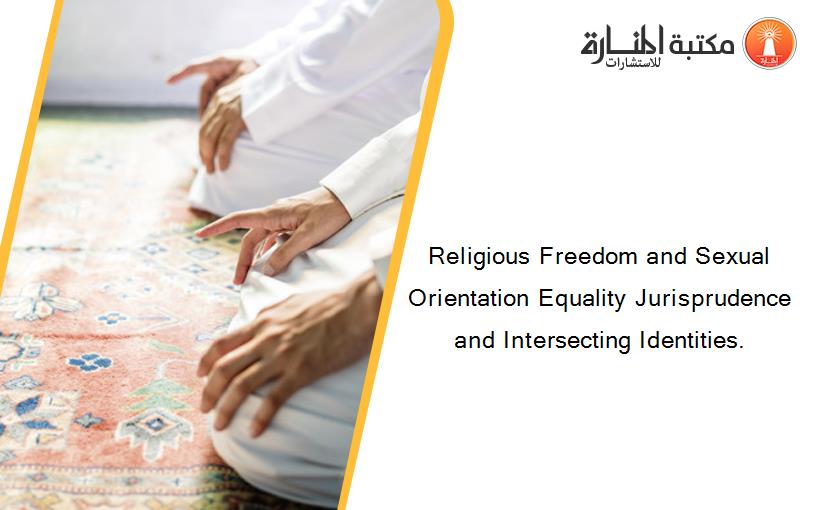 Religious Freedom and Sexual Orientation Equality Jurisprudence and Intersecting Identities.