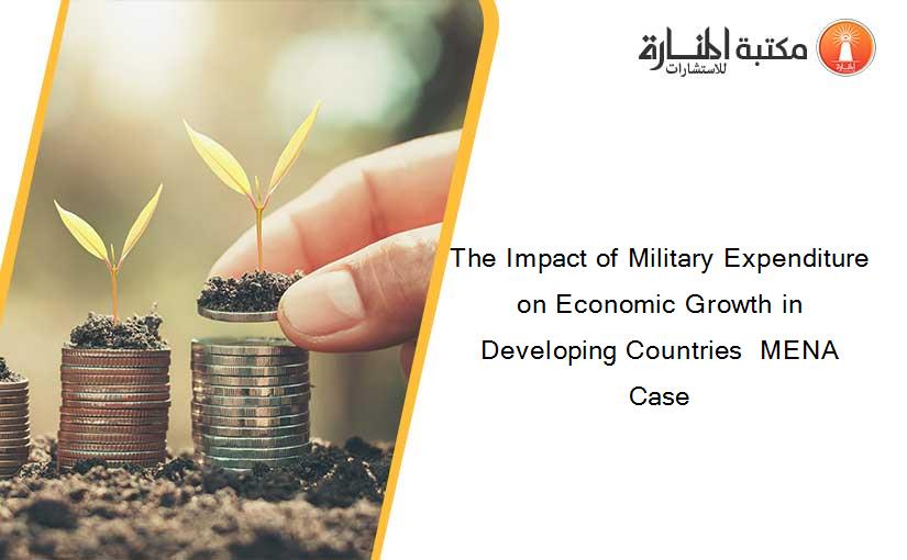 The Impact of Military Expenditure on Economic Growth in Developing Countries  MENA Case