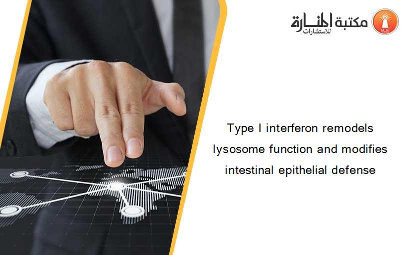 Type I interferon remodels lysosome function and modifies intestinal epithelial defense