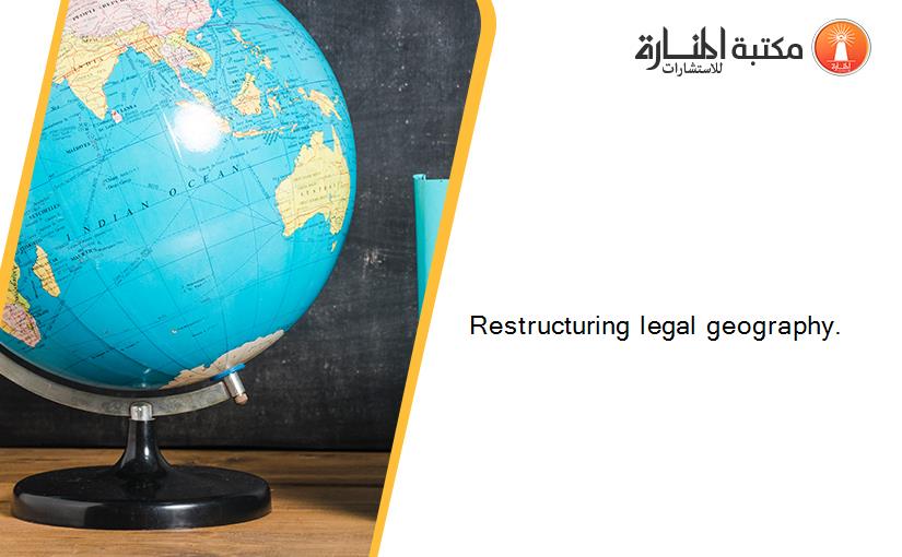Restructuring legal geography.