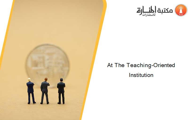At The Teaching-Oriented Institution