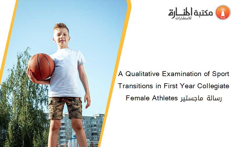 A Qualitative Examination of Sport Transitions in First Year Collegiate Female Athletes رسالة ماجستير