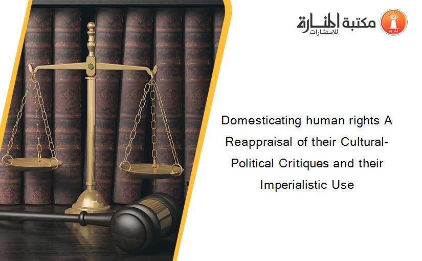 Domesticating human rights A Reappraisal of their Cultural-Political Critiques and their Imperialistic Use