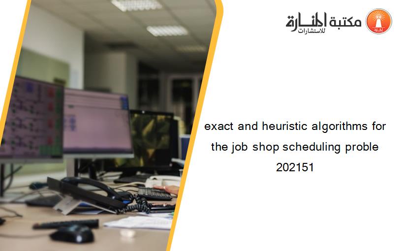exact and heuristic algorithms for the job shop scheduling proble 202151